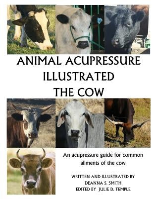 Animal Acupressure Illustrated The Cow by Smith, Deanna S.