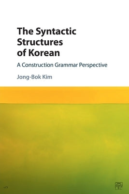 The Syntactic Structures of Korean: A Construction Grammar Perspective by Kim, Jong-Bok