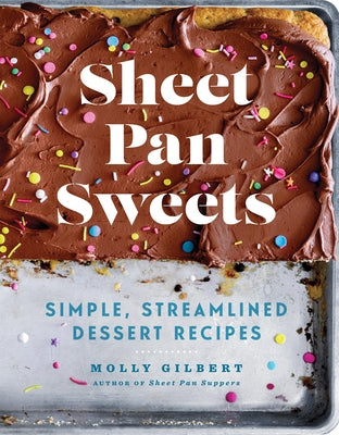 Sheet Pan Sweets: Simple, Streamlined Dessert Recipes by Gilbert, Molly