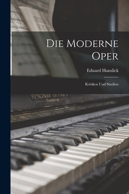 Die Moderne Oper: Kritiken und Studien by Hanslick, Eduard