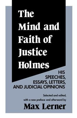 The Mind and Faith of Justice Holmes: His Speeches, Essays, Letters, and Judicial Opinions by Lerner, Max