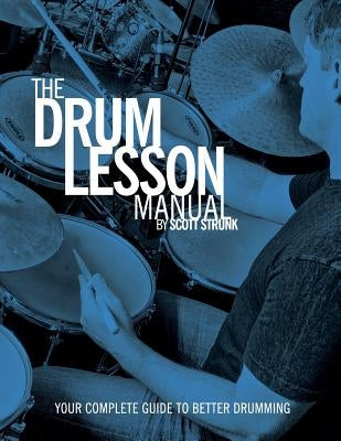 The Drum Lesson Manual: Your Complete Guide to Better Drumming by Strunk, Scott