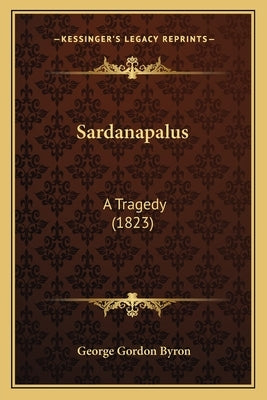 Sardanapalus: A Tragedy (1823) by Byron, George Gordon