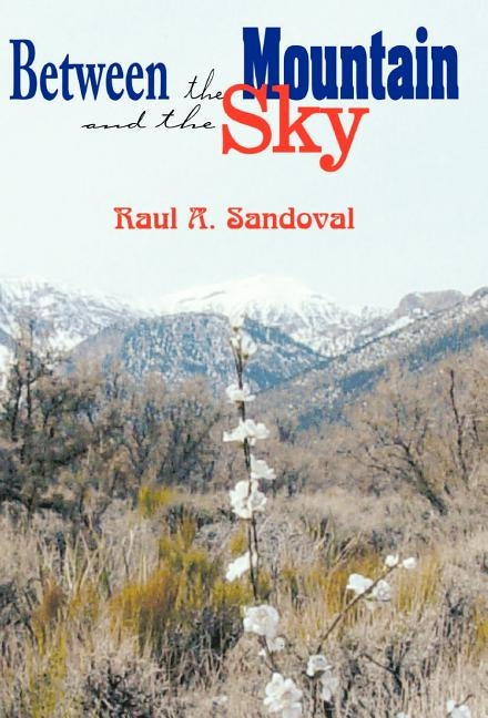 Between the Mountain and the Sky by Sandoval, Raul A.