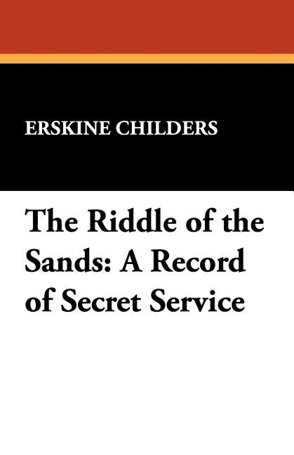 The Riddle of the Sands: A Record of Secret Service by Childers, Erskine