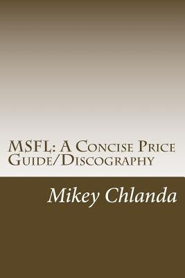 Msfl: A Concise Price Guide/Discography: Covering Mobile Fidelity Sound Lab's Early Releases 1-001 through 1-200 by Chlanda, Mikey