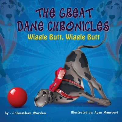 The Great Dane Chronicles: Wiggle Butt Wiggle Butt by Worden, Johnathan