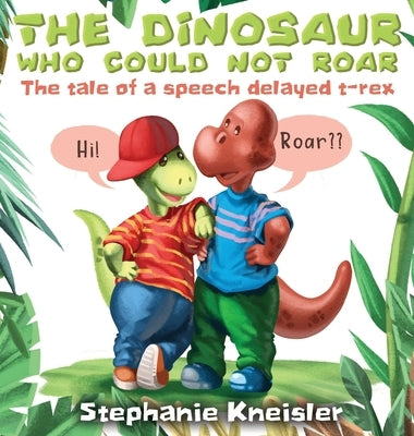 The Dinosaur Who Could Not Roar: The tale of a speech delayed t-rex by Kneisler, Stephanie