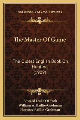 The Master Of Game: The Oldest English Book On Hunting (1909) by York, Edward Duke of