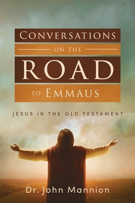 Conversations on the Road to Emmaus: Jesus in the Old Testament by Mannion, John