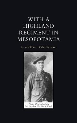 With a Highland Regiment (2nd Battalion the Black Watch ) in Mesopotamia by Officer of the Battalion