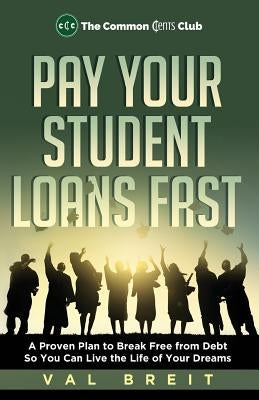 Pay Your Student Loans Fast: A Proven Plan to Break Free from Debt So You Can Live the Life of Your Dreams by Breit, Val