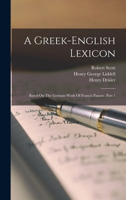 A Greek-english Lexicon: Based On The German Work Of Francis Passow, Part 1 by Liddell, Henry George