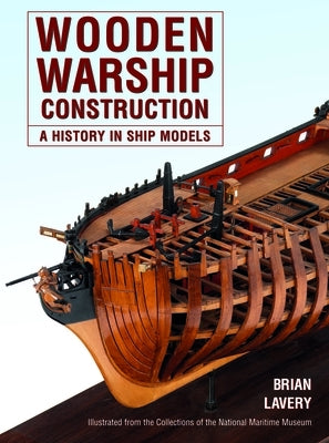 Wooden Warship Construction: A History in Ship Models by Lavery, Brian