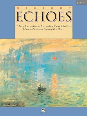 Distant Echoes, Bk 1: 8 Early Intermediate to Intermediate Piano Solos That Reflect and Celebrate Styles of Past Masters by Tingley, George Peter