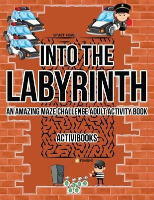 Into the Labyrinth: An Amazing Maze Challenge Adult Activity Book by Activibooks