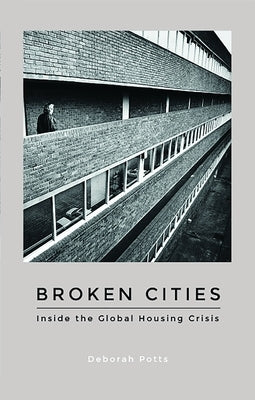 Broken Cities: Inside the Global Housing Crisis by Potts, Deborah