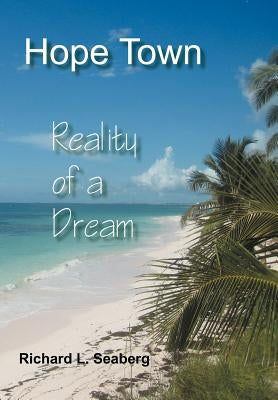 Hope Town: Reality of a Dream by Seaberg, Richard L.