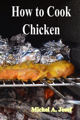 How to Cook Chicken by Josef, Michel A.