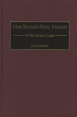 Max Steiner's Now, Voyager: A Film Score Guide by Daubney, Kate