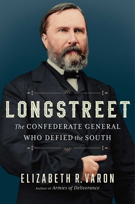 Longstreet: The Confederate General Who Defied the South by Varon, Elizabeth