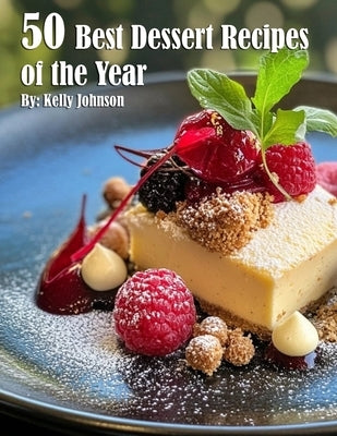 50 Best Dessert Recipes of the Year by Johnson, Kelly