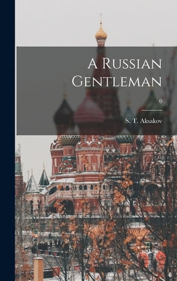 A Russian Gentleman; 0 by Aksakov, S. T. (Sergei&#774 Timofeevich)