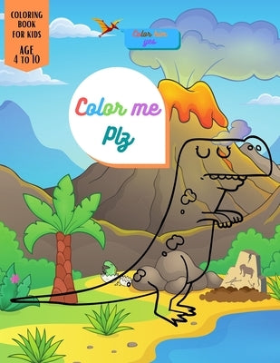 Color Me Plz: Dinosaur Coloring book special Gift For Kids Age 4-8-10 Boys & Girls by Ex, Ali