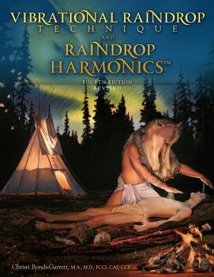 Vibrational Raindrop Technique & Raindrop Harmonics: 4th Edition (Revised) by Bonds-Garrett M. D., Christi