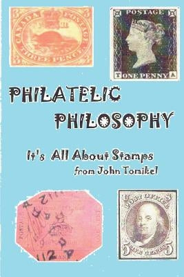 Philatelic Philosophy: It's About Stamps by Tomikel, John