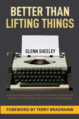 Better Than Lifting Things by Sheeley, Glenn