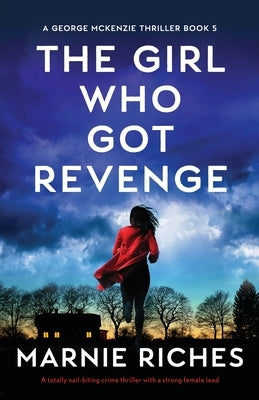 The Girl Who Got Revenge: A totally nail-biting crime thriller with a strong female lead by Riches, Marnie