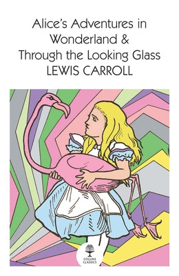 Alice's Adventures in Wonderland and Through the Looking Glass by Carroll, Lewis