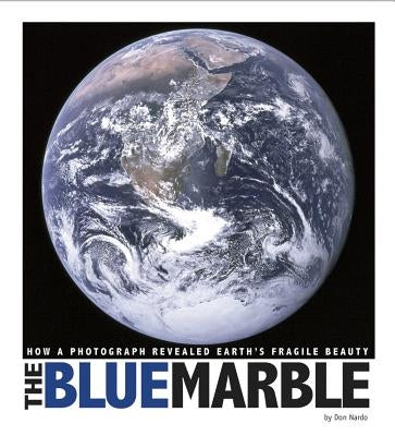 The Blue Marble: How a Photograph Revealed Earth's Fragile Beauty by Nardo, Don