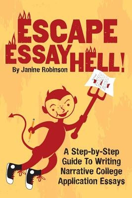 Escape Essay Hell!: A Step-by-Step Guide to Writing Narrative College Application Essays by Robinson, Janine W.