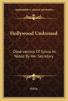 Hollywood Undressed: Observations of Sylvia as Noted by Her Secretary by Sylvia