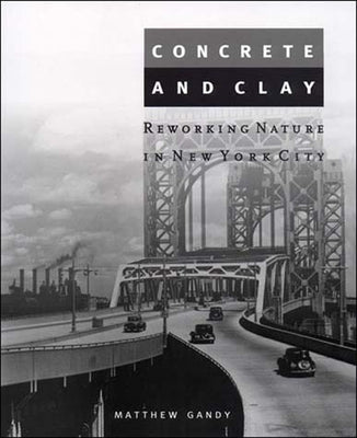 Concrete and Clay: Reworking Nature in New York City by Gandy, Matthew