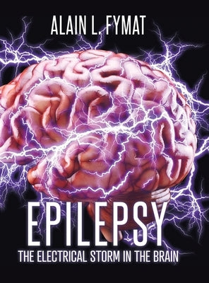 Epilepsy: The Electrical Storm in the Brain by Fymat, Alain L.