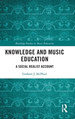 Knowledge and Music Education: A Social Realist Account by McPhail, Graham J.