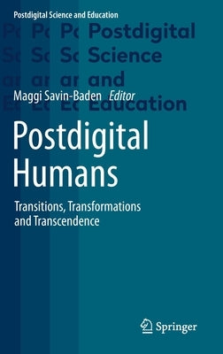 Postdigital Humans: Transitions, Transformations and Transcendence by Savin-Baden, Maggi