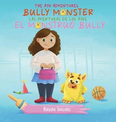 Bully Monster/El Monstruo Bully (The Ayo Adventures) - (Bilingual - English & Spanish) by Gonzalez, Natasha