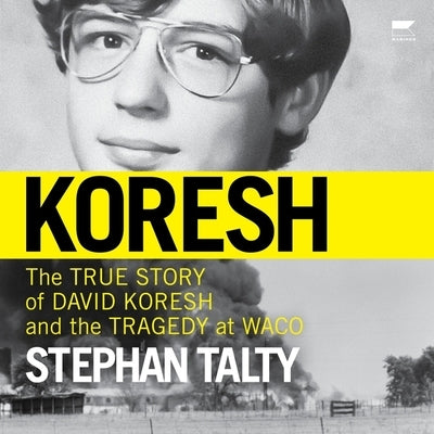 Koresh: The True Story of David Koresh and the Tragedy at Waco by Talty, Stephan