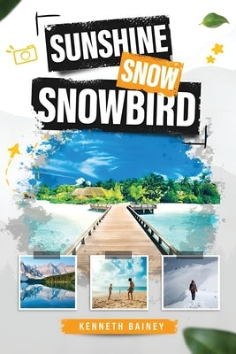 Sunshine Snow Snowbird: A Trinidadian's Journey to Canada and Florida by Bainey, Kenneth