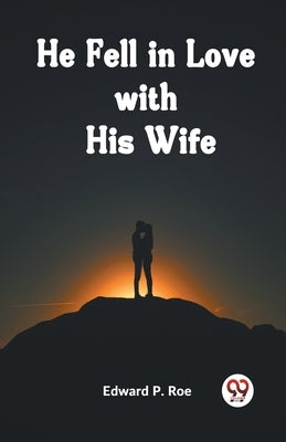 He Fell In Love With His Wife by P Roe Edward