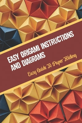 Easy Origami Instructions And Diagrams: Easy Guide To Paper Folding by Tadena, Allan