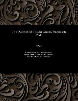 The Question of Thrace: Greeks, Bulgars and Turks by Mills, J. Saxon