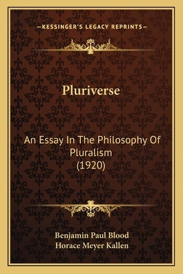 Pluriverse: An Essay in the Philosophy of Pluralism (1920) by Blood, Benjamin Paul