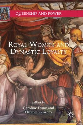 Royal Women and Dynastic Loyalty by Dunn, Caroline