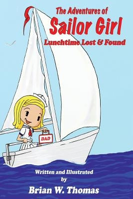 The Adventures of Sailor Girl: Lunchtime Lost and Found by Thomas, Brian W.