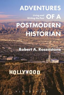 Adventures of a Postmodern Historian: Living and Writing the Past by Rosenstone, Robert A.